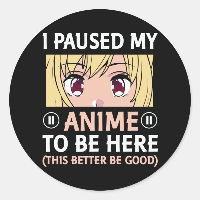 Anime Quote Design | I Paused My Anime To Be Here Classic Round Sticker (Front)