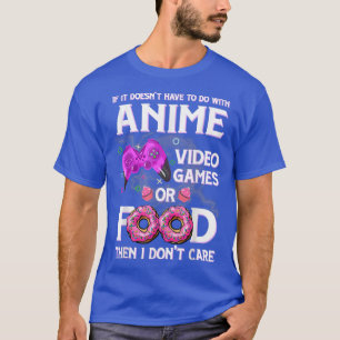Anime Video Games Or Food I Don't Care Anime Lover T-Shirt