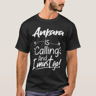 Ankara Is Calling and I Must Go Turkey City Travel T-Shirt