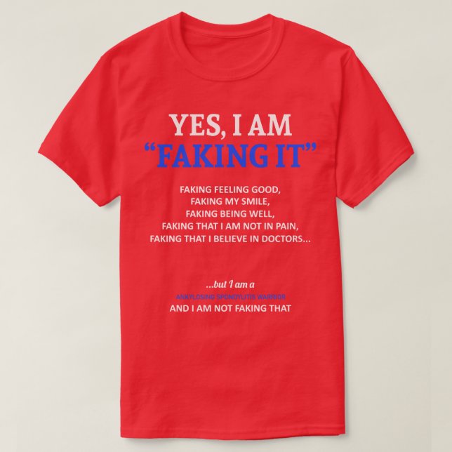 Ankylosing Spondylitis Awareness I Am Faking It In T-Shirt (Design Front)