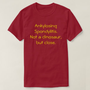 Ankylosing Spondylitis, Not a dinosaur t-shirt