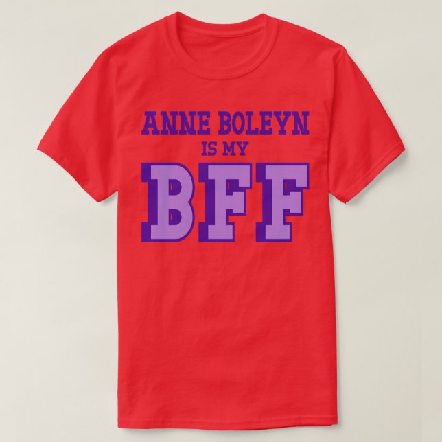 Anne Boleyn is My BFF British History T-Shirt (Design Front)