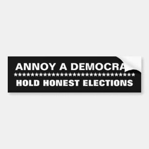 ANNOY A DEMOCRAT, HOLD HONEST ELECTIONS, ******... BUMPER STICKER
