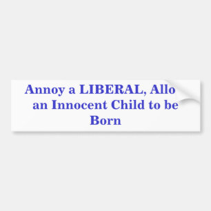 Annoy a LIBERAL, Allow an Innocent Child to be ... Bumper Sticker