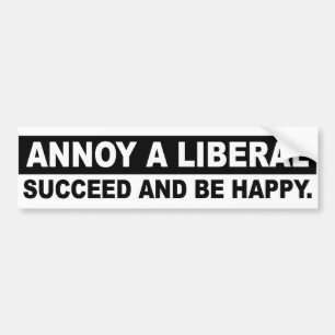 ANNOY A LIBERAL. SUCCEED AND BE HAPPY Conservative Bumper Sticker