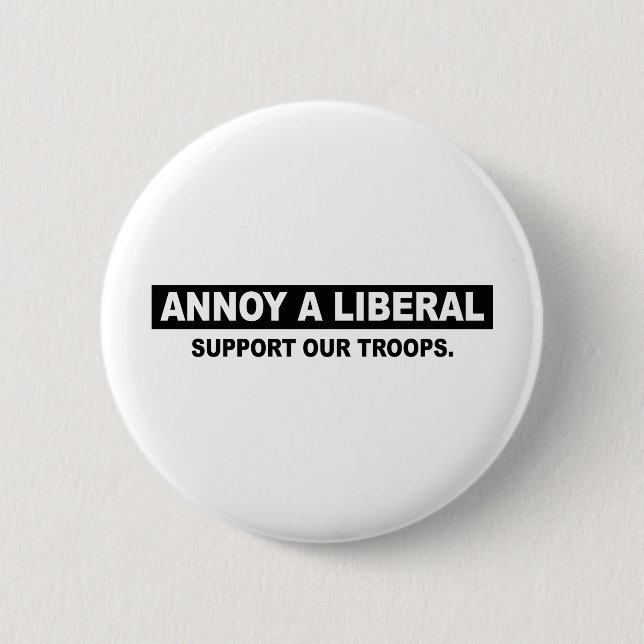ANNOY A LIBERAL. SUPPORT OUR TROOPS 6 CM ROUND BADGE (Front)