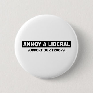 ANNOY A LIBERAL. SUPPORT OUR TROOPS 6 CM ROUND BADGE