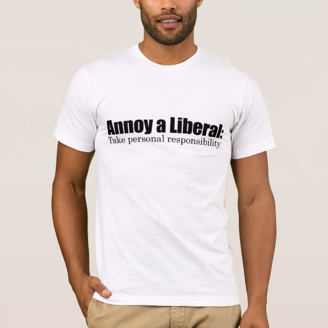 Annoy a Liberal - Take Responsibility T-Shirt (Front)