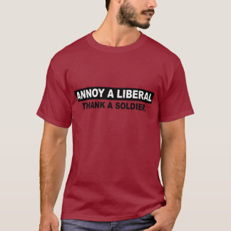 ANNOY A LIBERAL. THANK A SOLDIER T-Shirt