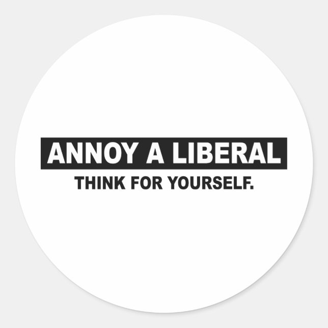 ANNOY A LIBERAL. THINK FOR YOURSELF CLASSIC ROUND STICKER (Front)