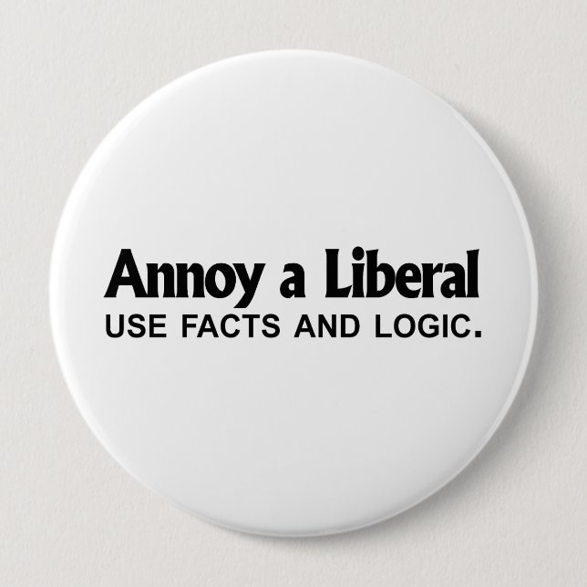 Annoy a Liberal - Use facts and logic 10 Cm Round Badge (Front)