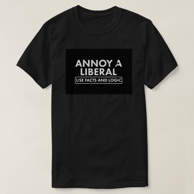 Annoy A Liberal Use Facts and Logic Funny Politica T-Shirt (Design Front)