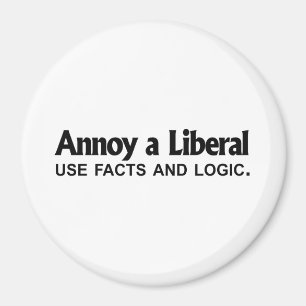 Annoy a Liberal - Use facts and logic Magnet