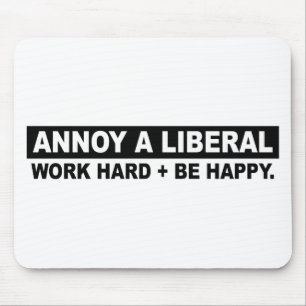 ANNOY A LIBERAL- WORK HARD AND BE HAPPY MOUSE MAT
