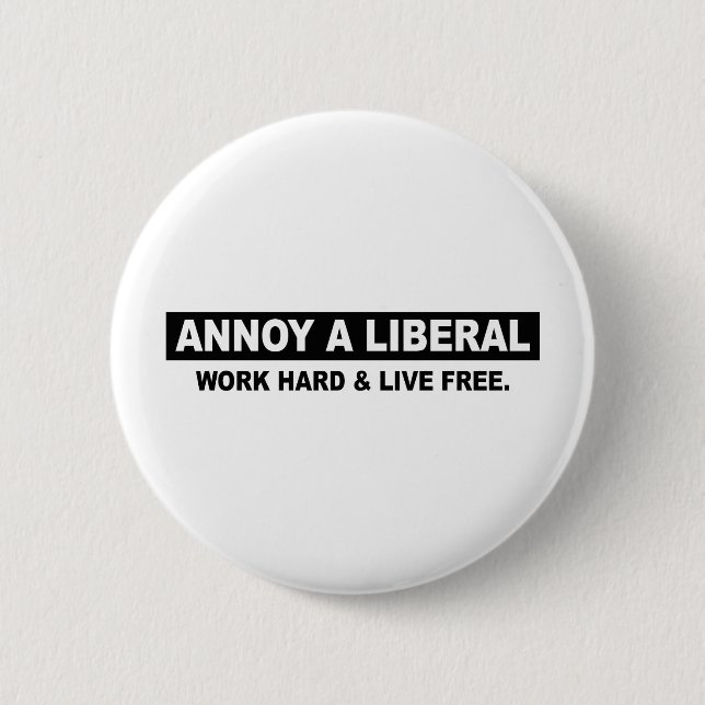 ANNOY A LIBERAL. WORK HARD AND LIVE FREE 6 CM ROUND BADGE (Front)