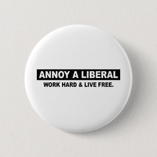 ANNOY A LIBERAL. WORK HARD AND LIVE FREE 6 CM ROUND BADGE