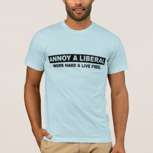 ANNOY A LIBERAL. WORK HARD AND LIVE FREE T-Shirt