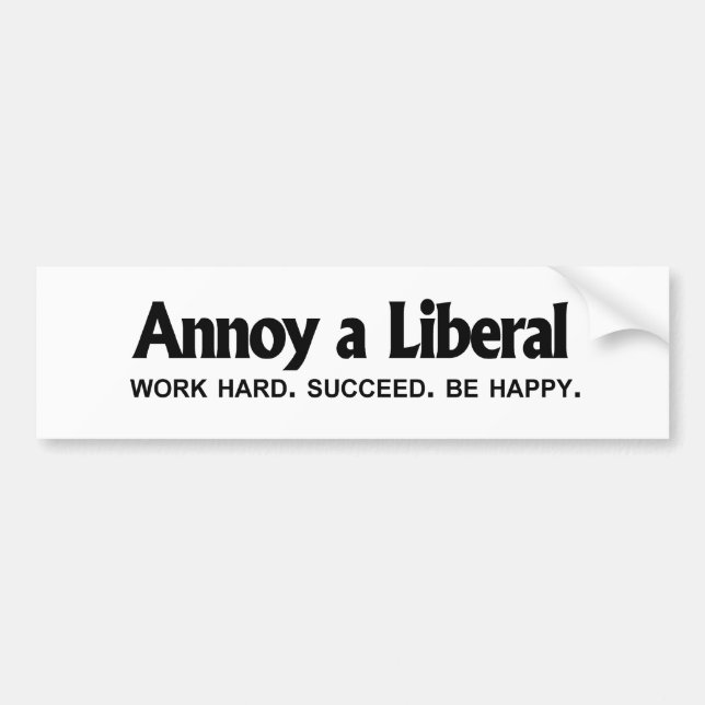Annoy a Liberal - Work hard. Succeed. Be Happy Bumper Sticker (Front)