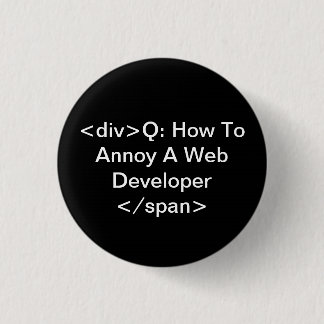 annoy a web developer 3 cm round badge