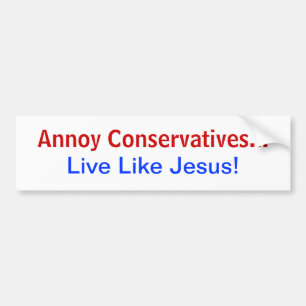 Annoy Conservatives... Live Like Jesus! Bumper Sticker