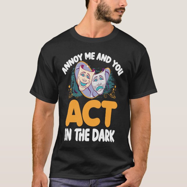 Annoy Me And U Act In The Dark Theater T-Shirt (Front)
