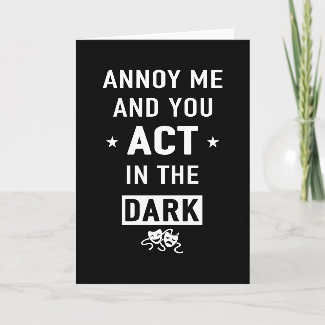 "Annoy me and you act in the dark" Card (Front)