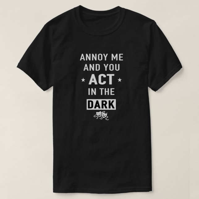 Annoy me and you act in the dark T-Shirt (Design Front)