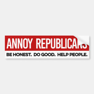 Annoy Republicans - Be Honest Do good Help People Bumper Sticker