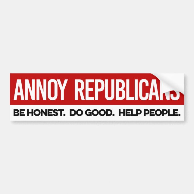 Annoy Republicans - Be Honest Do good Help People Bumper Sticker (Front)