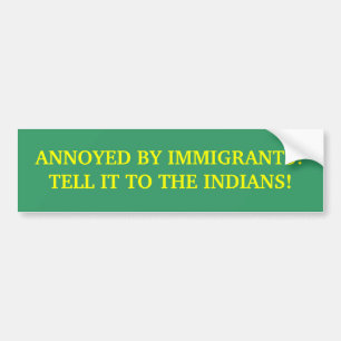 ANNOYED BY IMMIGRANTS? BUMPER STICKER