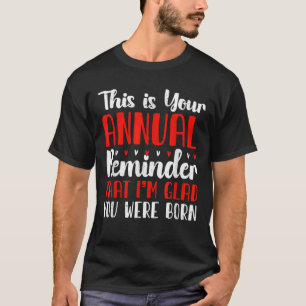 Annual Reminder Snarky Birthday T-Shirt