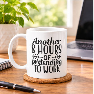 another 8 hours of pretending to work coffee mug