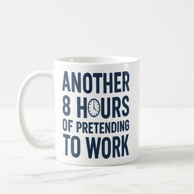 Another 8 Hours of Pretending to Work Funny Work Coffee Mug (Left)