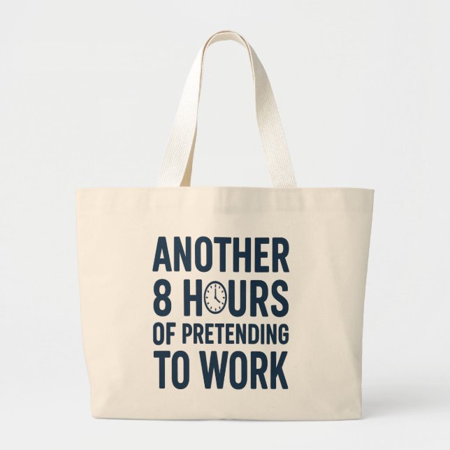 Another 8 Hours of Pretending to Work Funny Work Large Tote Bag (Front)