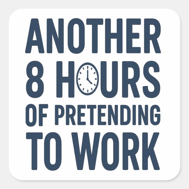Another 8 Hours of Pretending to Work Funny Work Square Sticker (Front)