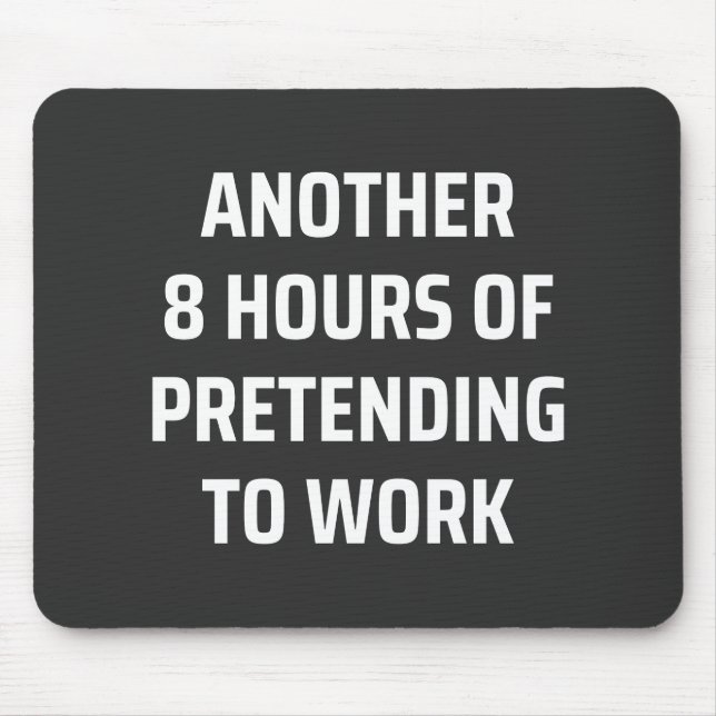 another 8 hours of pretending to work mouse mat (Front)