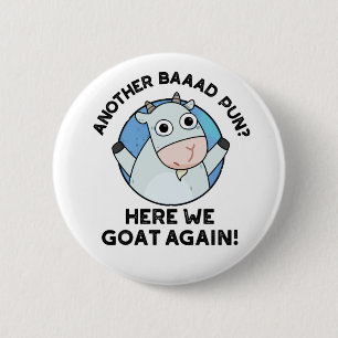 Another Baad Pun Here We Goat Again Animal Pun  6 Cm Round Badge