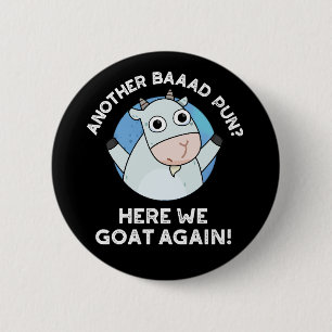 Another Baad Pun Here We Goat Again Pun Dark BG 6 Cm Round Badge