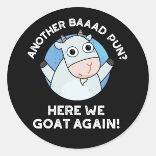 Another Baad Pun Here We Goat Again Pun Dark BG Classic Round Sticker