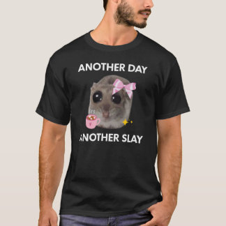 Another Day, Another Slay Sad Hamster Meme T-Shirt