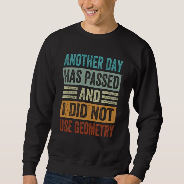 Another Day Has Passed And I Did Not Use Geometry Sweatshirt (Front)
