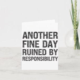 Another Fine Day Ruined By Resnsibility Funny Sarc Card