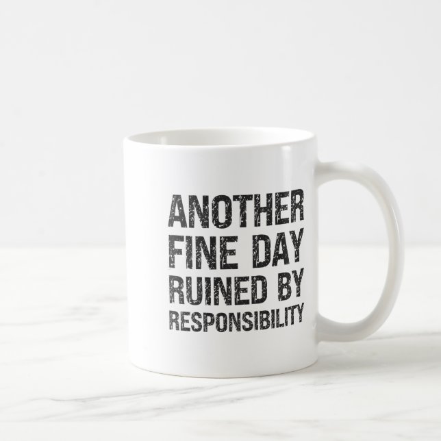 Another Fine Day Ruined By Resnsibility Funny Sarc Coffee Mug (Right)