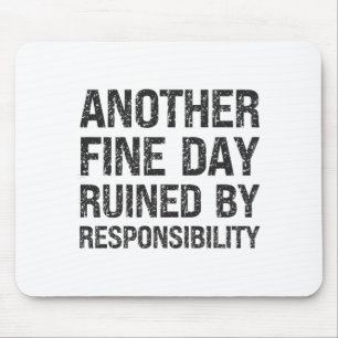 Another Fine Day Ruined By Resnsibility Funny Sarc Mouse Mat
