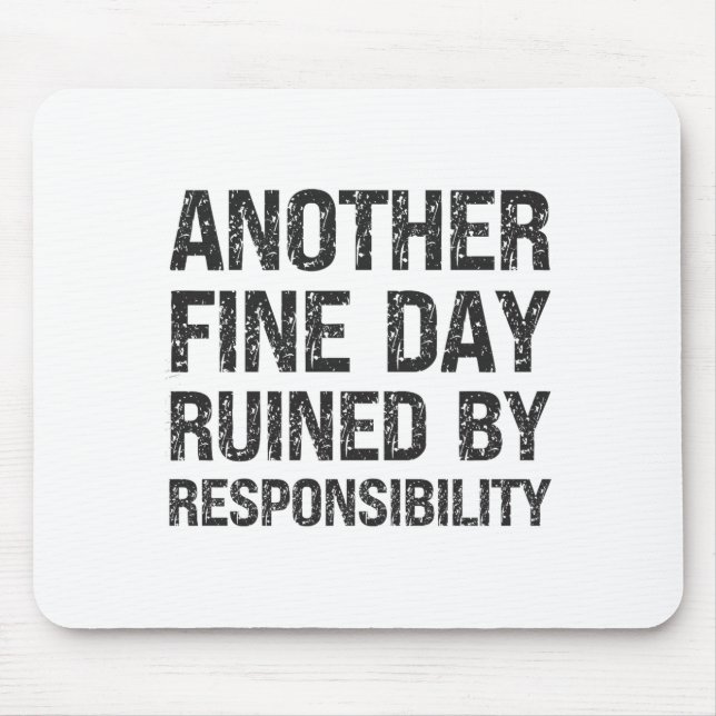 Another Fine Day Ruined By Resnsibility Funny Sarc Mouse Mat (Front)