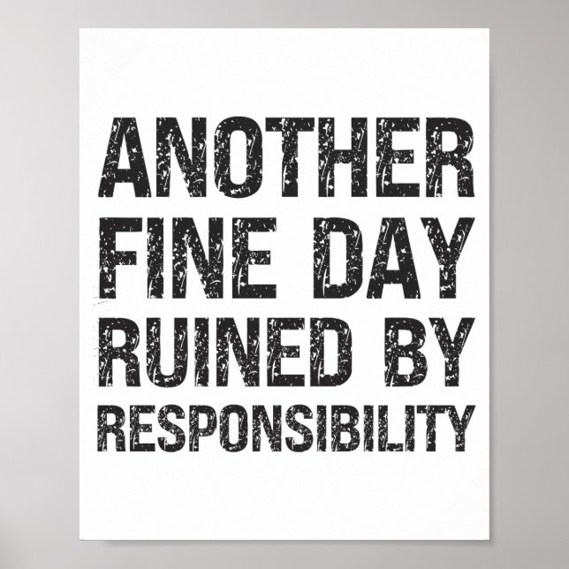 Another Fine Day Ruined By Resnsibility Funny Sarc Poster (Front)