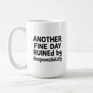 Another Fine Day Ruined by Responsibility Coffee Mug