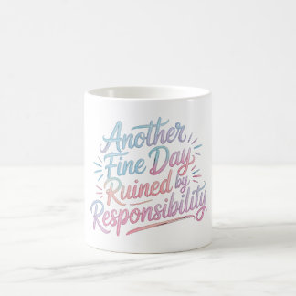 Another fine day ruined by responsibility - funny coffee mug