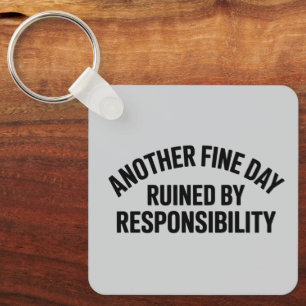 Another Fine Day Ruined by Responsibility Funny  Key Ring