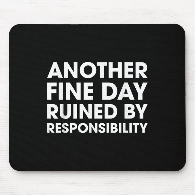 Another Fine Day Ruined By Responsibility Funny Qu Mouse Mat (Front)